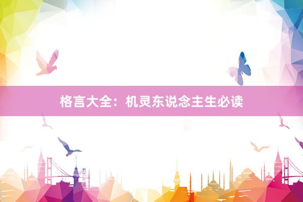 格言大全:机灵东说念主生必读